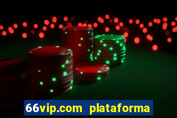 66vip.com plataforma de jogos